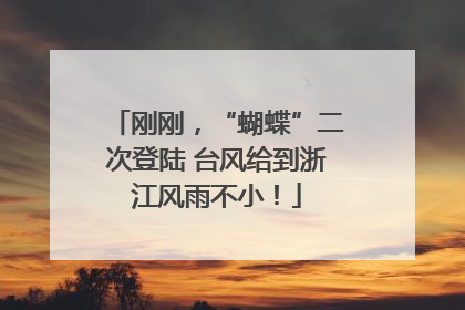 刚刚，“蝴蝶”二次登陆 台风给到浙江风雨不小！