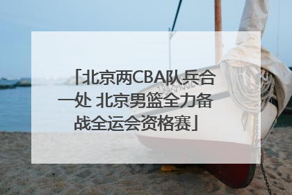 北京两CBA队兵合一处 北京男篮全力备战全运会资格赛