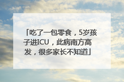 吃了一包零食，5岁孩子进ICU，此病南方高发，很多家长不知道