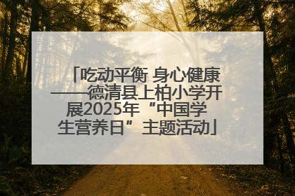 吃动平衡 身心健康——德清县上柏小学开展2025年“中国学生营养日”主题活动