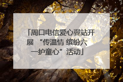 周口电信爱心翼站开展 “传温情 缤纷六一护童心”活动