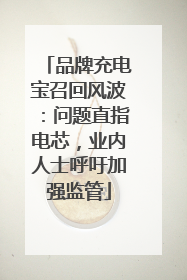 品牌充电宝召回风波：问题直指电芯，业内人士呼吁加强监管