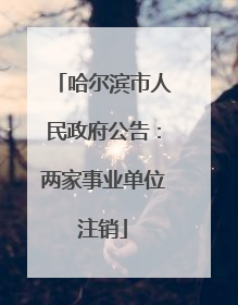 哈尔滨市人民政府公告：两家事业单位注销