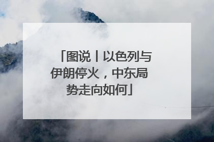 图说丨以色列与伊朗停火，中东局势走向如何