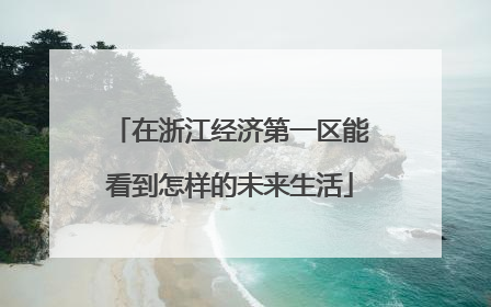 在浙江经济第一区能看到怎样的未来生活