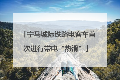 宁马城际铁路电客车首次进行带电“热滑”