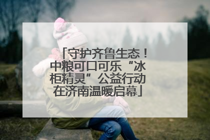 守护齐鲁生态！中粮可口可乐“冰柜精灵”公益行动在济南温暖启幕
