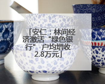 安仁：林间经济激活“绿色银行” 户均增收2.8万元