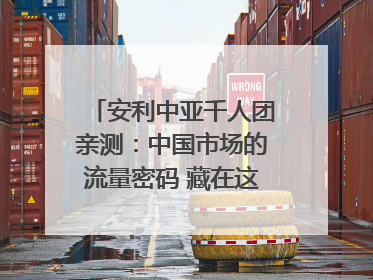 安利中亚千人团亲测：中国市场的流量密码 藏在这些细节里