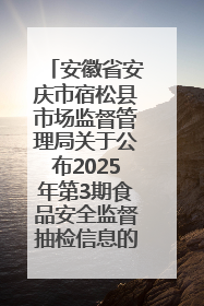 安徽省安庆市宿松县市场监督管理局关于公布2025年第3期食品安全监督抽检信息的通告