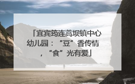宜宾筠连蒿坝镇中心幼儿园：“豆”香传情，“食”光有爱