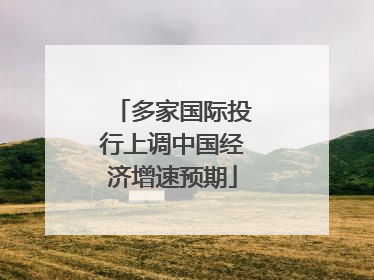 多家国际投行上调中国经济增速预期