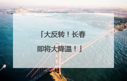 大反转！长春即将大降温！