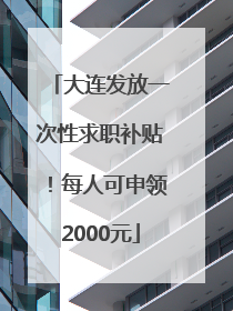 大连发放一次性求职补贴！每人可申领2000元