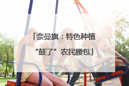 奈曼旗：特色种植“鼓了”农民腰包