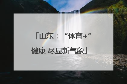 山东：“体育+”健康 尽显新气象