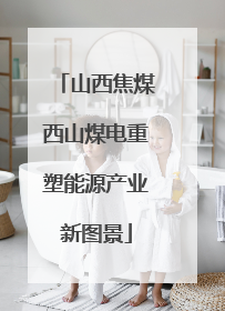 山西焦煤西山煤电重塑能源产业新图景
