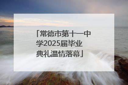 常德市第十一中学2025届毕业典礼温情落幕
