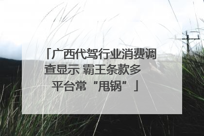 广西代驾行业消费调查显示 霸王条款多 平台常“甩锅”