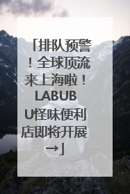 排队预警！全球顶流来上海啦！LABUBU怪味便利店即将开展→