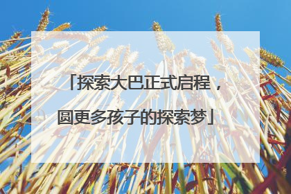 探索大巴正式启程，圆更多孩子的探索梦