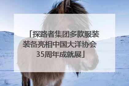 探路者集团多款服装装备亮相中国大洋协会35周年成就展