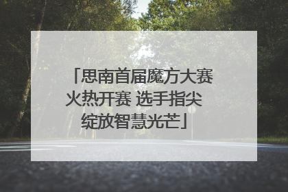 思南首届魔方大赛火热开赛 选手指尖绽放智慧光芒
