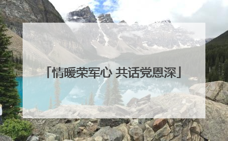 情暖荣军心 共话党恩深