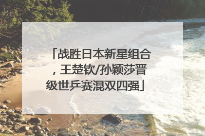 战胜日本新星组合，王楚钦/孙颖莎晋级世乒赛混双四强