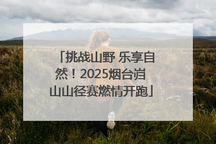 挑战山野 乐享自然！2025烟台岿山山径赛燃情开跑