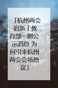 杭州两会·追新丨教育部一则公示消息 为何引来杭州两会会场热议