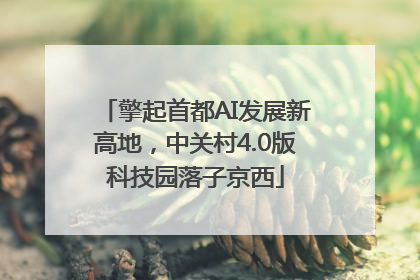 擎起首都AI发展新高地，中关村4.0版科技园落子京西