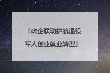 政企联动护航退役军人创业就业转型