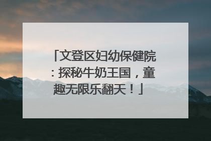 文登区妇幼保健院：探秘牛奶王国，童趣无限乐翻天！