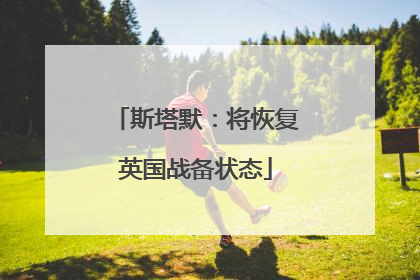 斯塔默：将恢复英国战备状态