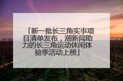 新一批长三角实事项目清单发布，潮新闻助力的长三角运动休闲体验季活动上榜