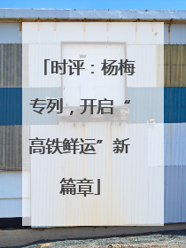 时评：杨梅专列，开启“高铁鲜运”新篇章