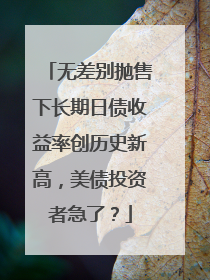 无差别抛售下长期日债收益率创历史新高，美债投资者急了？