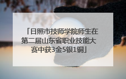 日照市技师学院师生在第二届山东省职业技能大赛中获3金5银1铜