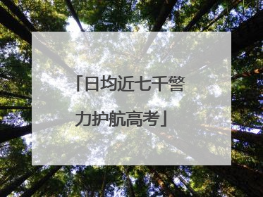 日均近七千警力护航高考