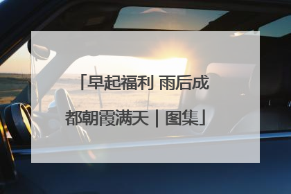 早起福利 雨后成都朝霞满天｜图集