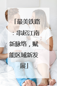 最美铁路：串起江南新脉络，赋能区域新发展