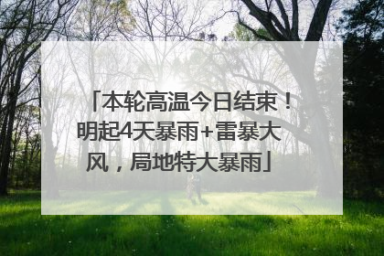 本轮高温今日结束！明起4天暴雨+雷暴大风，局地特大暴雨