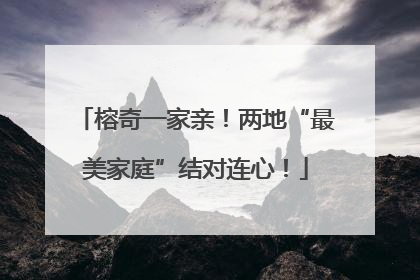 榕奇一家亲！两地“最美家庭”结对连心！