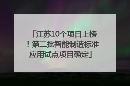 江苏10个项目上榜！第二批智能制造标准应用试点项目确定