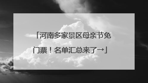 河南多家景区母亲节免门票！名单汇总来了→