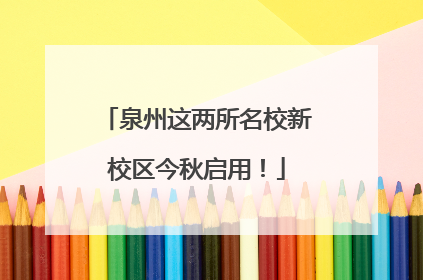泉州这两所名校新校区今秋启用！