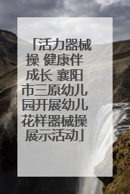 活力器械操 健康伴成长 襄阳市三原幼儿园开展幼儿花样器械操展示活动