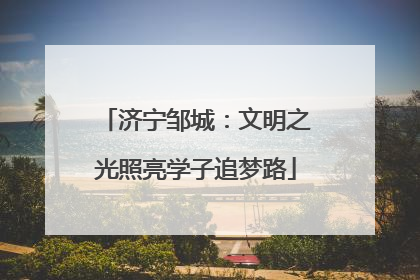 济宁邹城：文明之光照亮学子追梦路