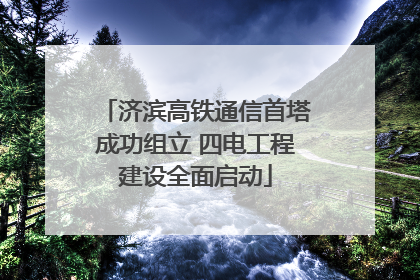 济滨高铁通信首塔成功组立 四电工程建设全面启动